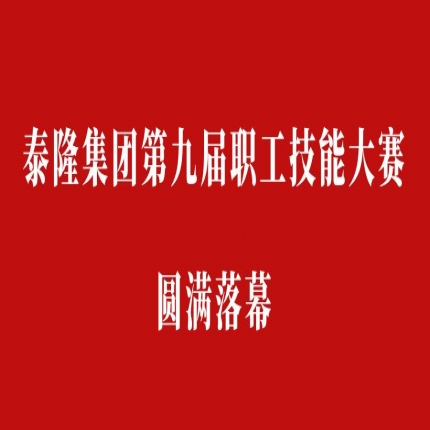 比技能、拼成績，爭創(chuàng)泰隆工匠——泰隆集團第九屆職工技能大賽圓滿落幕
